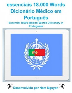 Baixar Essential 18000 Medical Words Dictionary in Portuguese: essenciais 18.000 Words Dicionário Médico em Português pdf, epub, eBook