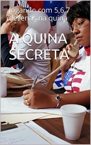 Baixar A QUINA SECRETA: Jogando com 5,6,7 dezenas na quina (quina da independencia Livro 2) pdf, epub, eBook