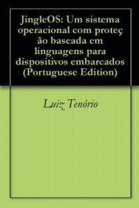 Baixar JingleOS: Um sistema operacional com prote&ccedil;&atilde;o baseada em linguagens para dispositivos embarcados pdf, epub, eBook