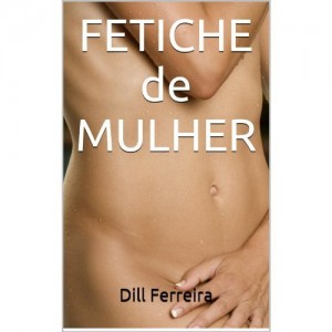 Baixar FETICHE de MULHER (Preventivo Sexual  e Aula Extraconjugal Livro 1) pdf, epub, eBook
