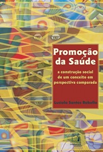 Baixar Promoção da saúde: a construção social de um conceito em perspectiva comparada pdf, epub, eBook