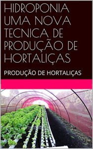 Baixar HIDROPONIA: UMA NOVA T&Eacute;CNICA DE PRODUZIR HORTALI&Ccedil;AS: PRODU&Ccedil;&Atilde;O DE HORTALI&Ccedil;AS pdf, epub, eBook