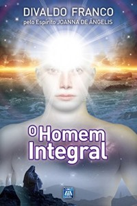 Baixar O Homem Integral (Série Psicologica Joanna de Ângelis) pdf, epub, eBook