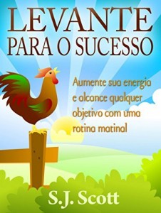 Baixar Levante Para O Sucesso: Aumente Sua Energia E Alcance Objetivos Com Uma Rotina Matinal pdf, epub, eBook