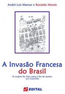 Baixar A Invas&atilde;o Francesa do Brasil: O cors&aacute;rio Du Clerc ataca o Rio de Janeiro por Guaratiba pdf, epub, eBook