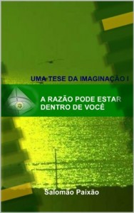 Baixar A Raz&atilde;o Pode Estar Dentro de Voc&ecirc; (Uma Tese da Imagina&ccedil;&atilde;o l) pdf, epub, eBook