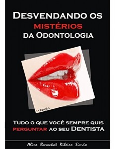 Baixar Desvendando os Misterios da Odontologia: Tudo o que voc&ecirc; sempre quis perguntar ao seu Dentista pdf, epub, eBook