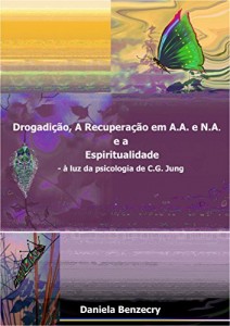 Baixar Drogadição, a Recuperação em A.A. e N.A. e a Espiritualidade.: – à luz da psicologia de C.G. Jung pdf, epub, eBook