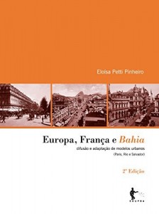 Baixar Europa, Fran&ccedil;a e Bahia: difus&atilde;o e adapta&ccedil;&atilde;o de modelos urbanos – Paris, Rio e Salvador pdf, epub, eBook