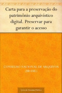 Baixar Carta para a preserva&ccedil;&atilde;o do patrim&ocirc;nio arquiv&iacute;stico digital. Preservar para garantir o acesso pdf, epub, eBook