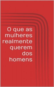 Baixar O que as mulheres realmente querem dos homens pdf, epub, eBook