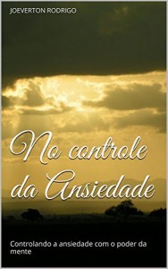 Baixar No Controle da Ansiedade: Controlando a Ansiedade de Forma Natural (Edição Especial Livro 1) pdf, epub, eBook