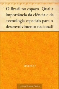 Baixar O Brasil no espaço. Qual a importância da ciência e da tecnologia espaciais para o desenvolvimento nacional? pdf, epub, eBook