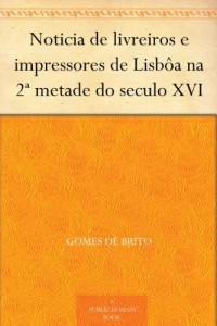 Baixar Noticia de livreiros e impressores de Lisbôa na 2ª metade do seculo XVI pdf, epub, eBook