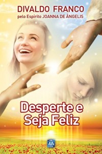 Baixar Desperte e Seja Feliz (Série Psicologica Joanna de Ângelis) pdf, epub, eBook