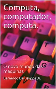 Baixar Computa, computador, computa.: O novo mundo das m&aacute;quinas pdf, epub, eBook