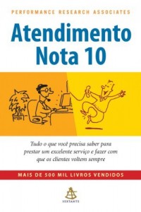 Baixar Atendimento Nota 10: Tudo o que voc&ecirc; precisa saber para prestar um excelente servi&ccedil;o e fazer com que os clientes… pdf, epub, eBook