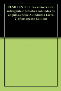 Baixar RESILIENTE: Uma visão crítica, inteligente e filosófica sob todos os ângulos. (Série Autodidata Livro 2) pdf, epub, eBook