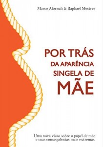 Baixar Por Trás da Aparência Singela de Mãe: Uma nova visão sobre o papel de mãe e suas consequências mais extremas pdf, epub, eBook