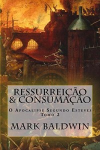 Baixar Ressurrei&ccedil;&atilde;o & Consuma&ccedil;&atilde;o: O Apocalipse Segundo Esteves pdf, epub, eBook