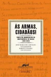 Baixar &Agrave;s armas, cidad&atilde;os! – Panfletos manuscritos da independ&ecirc;ncia do Brasil (1820-1823) pdf, epub, eBook