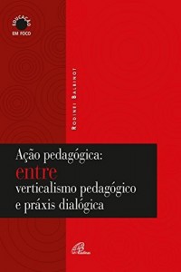 Baixar Ação pedagógica: entre verticalismo pedagógico e práxis dialógica pdf, epub, eBook