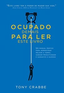 Baixar Ocupado demais para ler este livro: Um manual pr&aacute;tico para administrar melhor o tempo, ganhar produtividade e… pdf, epub, eBook