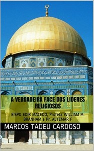 Baixar A VERDADEIRA FACE DOS LIDERES RELIGIOSOS: BISPO EDIR MACEDO, Profeta WILLIAM M. BRANHAM e Pr. ALTEMAR F pdf, epub, eBook