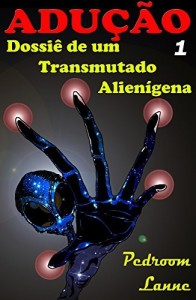 Baixar Adução: Dossiê de um Transmutado Alienígena pdf, epub, eBook