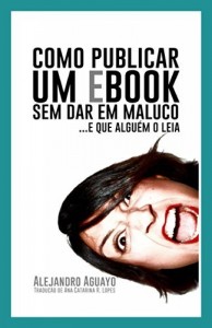 Baixar Como Publicar Um Ebook Sem Dar Em Maluco. E Que Alguém O Leia pdf, epub, eBook