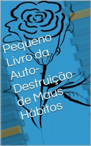 Baixar Pequeno Livro da Auto-Destrui&ccedil;&atilde;o de Maus H&aacute;bitos (Ajude-se a Si Pr&oacute;prio 6) pdf, epub, eBook