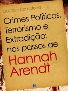 Baixar Crimes Pol&iacute;ticos, Terrorismo e Extradi&ccedil;&atilde;o: nos passos de Hannah Arendt pdf, epub, eBook