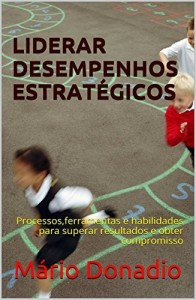 Baixar Liderar Desempenhos Estratégicos: Um sistema com processos, ferramentas e habilidades para planejar e superar resultados através do compromisso e das competência das pessoas e equipes pdf, epub, eBook