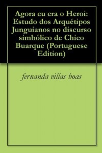 Baixar Agora eu era o Heroi: Estudo dos Arqu&eacute;tipos Junguianos no discurso simb&oacute;lico de Chico Buarque pdf, epub, eBook
