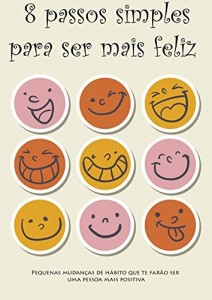 Baixar 8 passos simples para ser mais feliz: Pequenas mudan&ccedil;as de h&aacute;bito que te far&atilde;o ser uma pessoa mais positiva pdf, epub, eBook