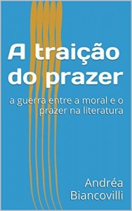 Baixar A trai&ccedil;&atilde;o do prazer: a guerra entre a moral e o prazer na literatura pdf, epub, eBook