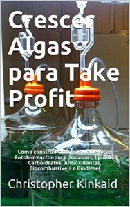 Baixar Crescer Algas para Take Profit: Como construir uma cultura de algas Fotobioreactor para prote&iacute;nas, lip&iacute;dios, Carboidratos… pdf, epub, eBook