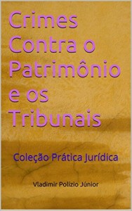 Baixar Crimes Contra o Patrimônio e os Tribunais: Coleção Prática Jurídica pdf, epub, eBook