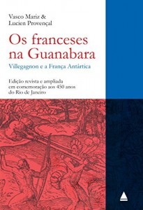 Baixar Os franceses na Guanabara: Villegagnon e a França Antártica (1555 – 1567) – Edição revista e ampliada em comemoração aos 450 anos do Rio de Janeiro pdf, epub, eBook