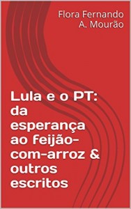 Baixar Lula e o PT: da esperan&ccedil;a ao feij&atilde;o-com-arroz & outros escritos pdf, epub, eBook