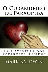 Baixar O Curandeiro de Paraopeba: Uma Aventura dos Poderosos Ungidos pdf, epub, eBook