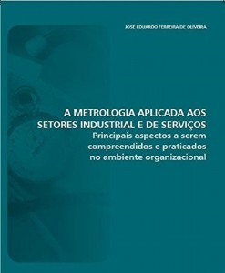 Baixar A METROLOGIA APLICADA AOS SETORES INDUSTRIAL E DE SERVIÇOS: Principais aspectos a serem compreendidos e praticados… pdf, epub, eBook