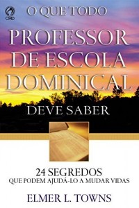 Baixar O Que Todo Professor de Escola Dominical Deve Saber pdf, epub, eBook