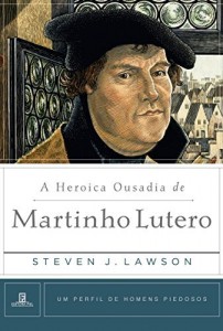 Baixar A Heroica Ousadia de Martinho Lutero (Um perfil de Homens Piedosos) pdf, epub, eBook