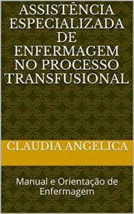 Baixar Assist&ecirc;ncia Especializada de Enfermagem no Processo Transfusional: Manual e Orienta&ccedil;&atilde;o de Enfermagem pdf, epub, eBook