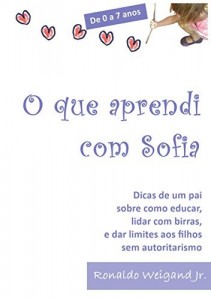 Baixar De 0 a 7 anos: O que Aprendi com Sofia: Dicas de um pai sobre como educar, lidar com birras, e dar limites aos filhos sem autoritarismo pdf, epub, eBook