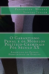 Baixar O Garantismo Penal e os Modelos Político-Criminais Pós Século XX: Arquétipo do Estado Democrático de Direito pdf, epub, eBook