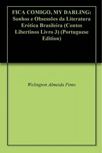 Baixar FICA COMIGO, MY DARLING: Sonhos e Obsessões da Literatura Erótica Brasileira (Contos Libertinos Livro 3) pdf, epub, eBook