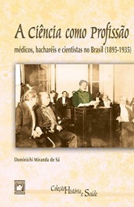 Baixar A ciência como profissão: médicos, bacharéis e cientistas no Brasil (1895-1935) pdf, epub, eBook