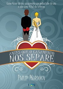 Baixar Antes Que o Casamento Nos Separe: Como fazer do seu casamento um pedacinho do céu, e não uma filial do inferno pdf, epub, eBook